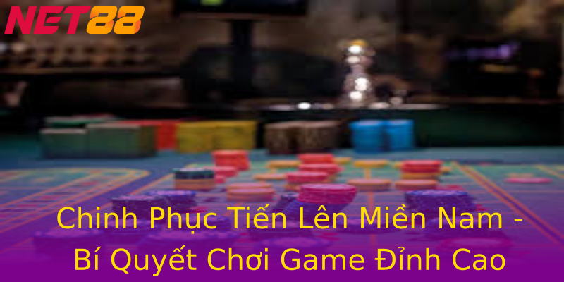 Chinh Phục Tiến Lên Miền Nam - Bí Quyết Chơi Game Đỉnh Cao Chinh Phục Tiến Lên Miền Nam - Bí Quyết Chơi Game Đỉnh Cao