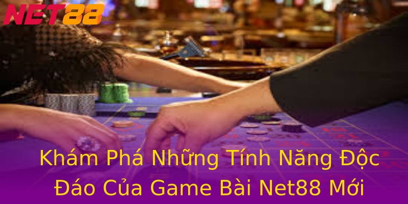 Khám Phá Những Tính Năng Độc Đáo Của Game Bài Net88 Mới Nhất Khám Phá Những Tính Năng Độc Đáo Của Game Bài Net88 Mới Nhất