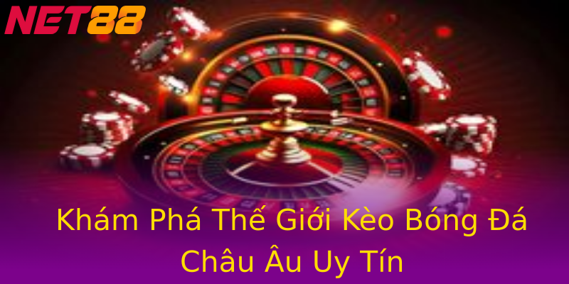 Khám Phá Thế Giới Kèo Bóng Đá Châu Âu Uy Tín Khám Phá Thế Giới Kèo Bóng Đá Châu Âu Uy Tín
