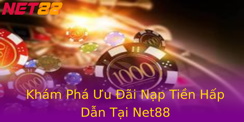 Khám Phá Ưu Đãi Nạp Tiền Hấp Dẫn Tại Net88 Khám Phá Ưu Đãi Nạp Tiền Hấp Dẫn Tại Net88