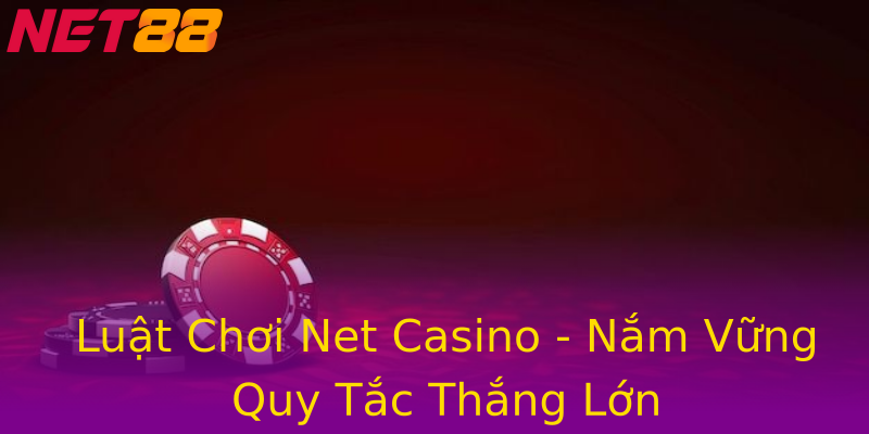 Luật Chơi Net Casino - Nắm Vững Quy Tắc Thắng Lớn Luật Chơi Net Casino - Nắm Vững Quy Tắc Thắng Lớn