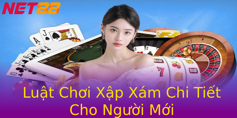 Luật Chơi Xập Xám Chi Tiết Cho Người Mới Luật Chơi Xập Xám Chi Tiết Cho Người Mới