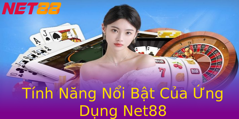 Tính Năng Nổi Bật Của Ứng Dụng Net88 Tính Năng Nổi Bật Của Ứng Dụng Net88